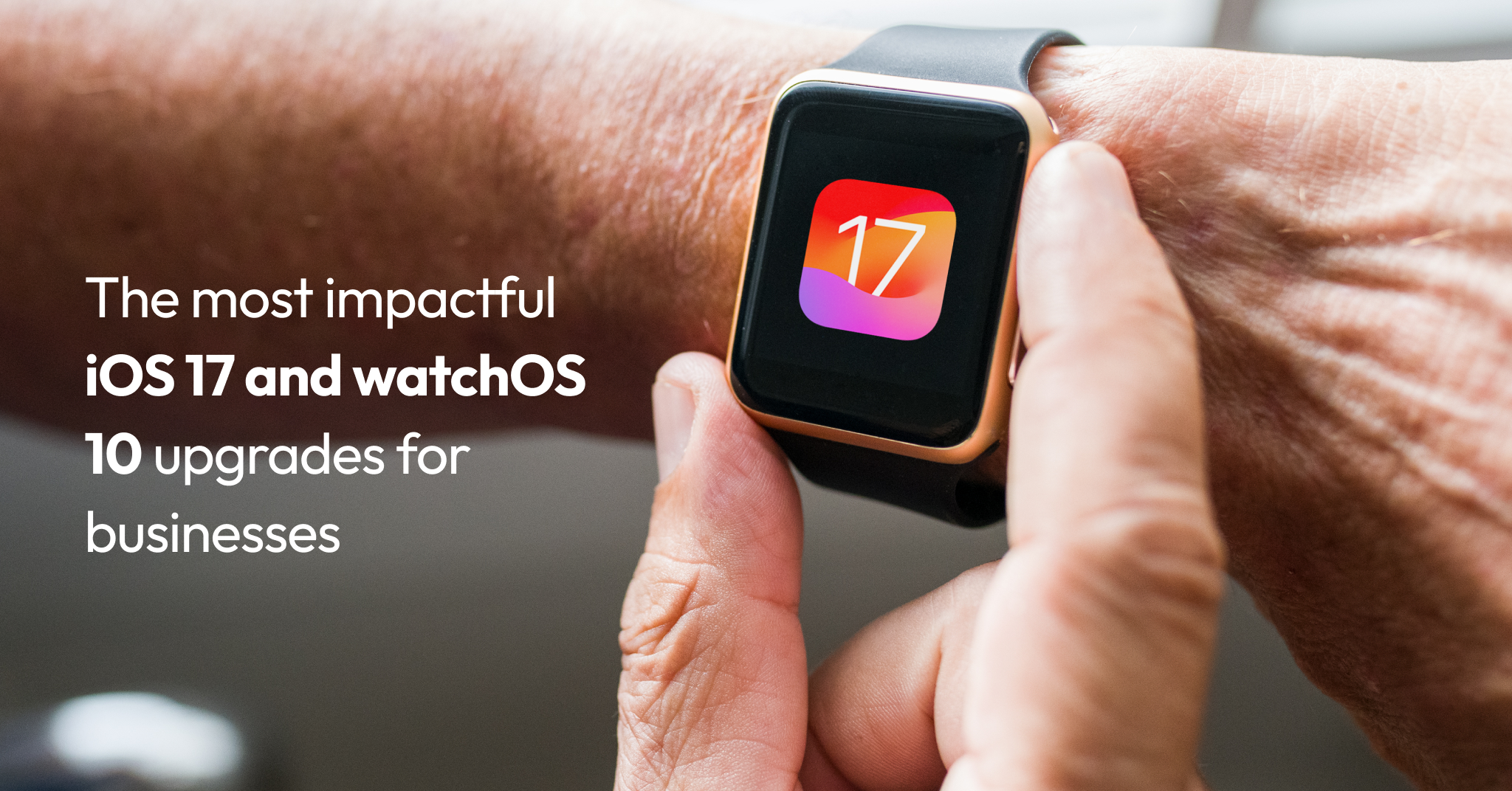 iOS 17 and watchOS 10 upgrades for businesses 