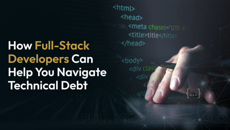 Hire Full-Stack Developers to Overcome Challenges and Manage Technical Debt