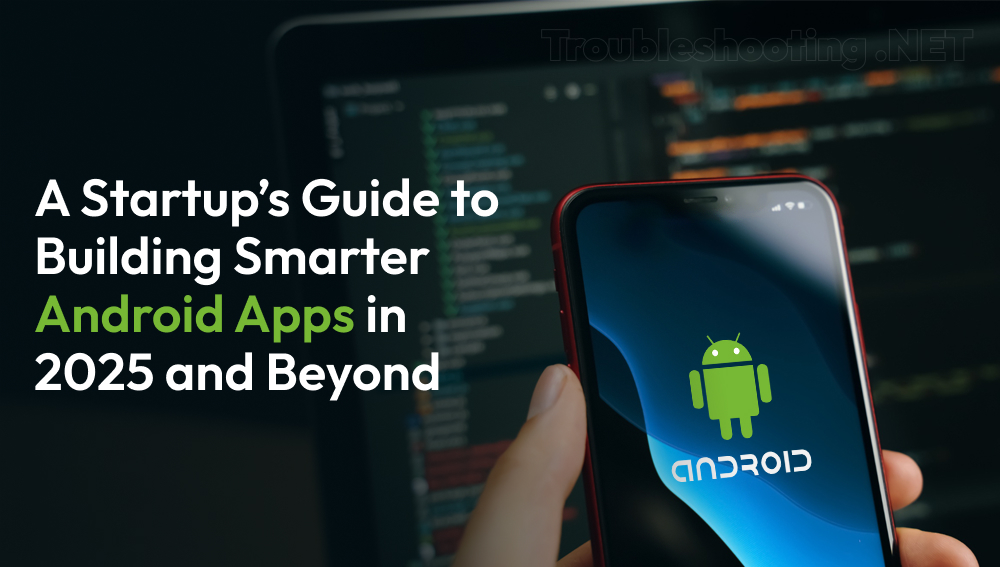 Android App Development in 2025 Trends & Tips for Startups
